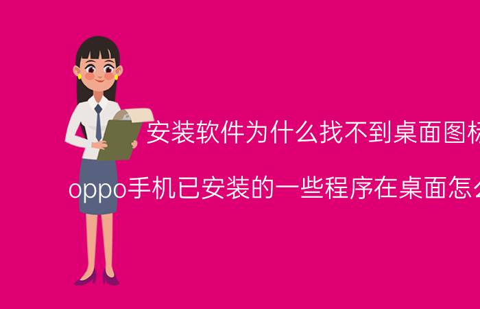 安装软件为什么找不到桌面图标 oppo手机已安装的一些程序在桌面怎么看不到？